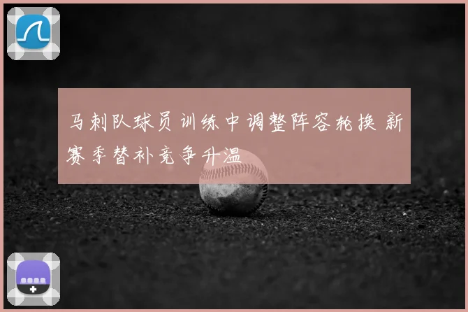 马刺队球员训练中调整阵容轮换 新赛季替补竞争升温