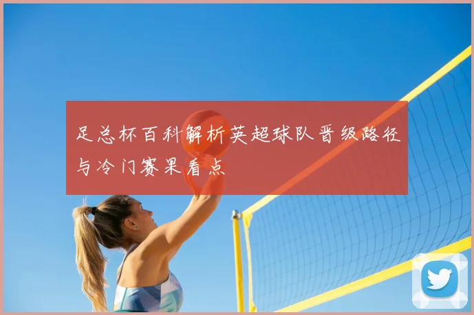 足总杯百科解析英超球队晋级路径与冷门赛果看点